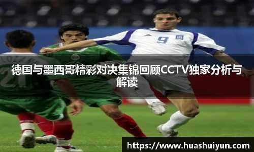 德国与墨西哥精彩对决集锦回顾CCTV独家分析与解读