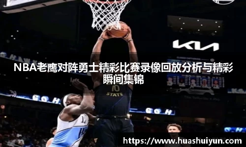 NBA老鹰对阵勇士精彩比赛录像回放分析与精彩瞬间集锦